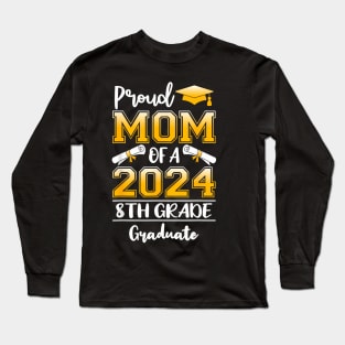 Proud Mom of a Class of 2024 8th Grade Graduate Long Sleeve T-Shirt